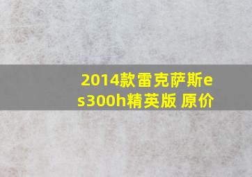 2014款雷克萨斯es300h精英版 原价